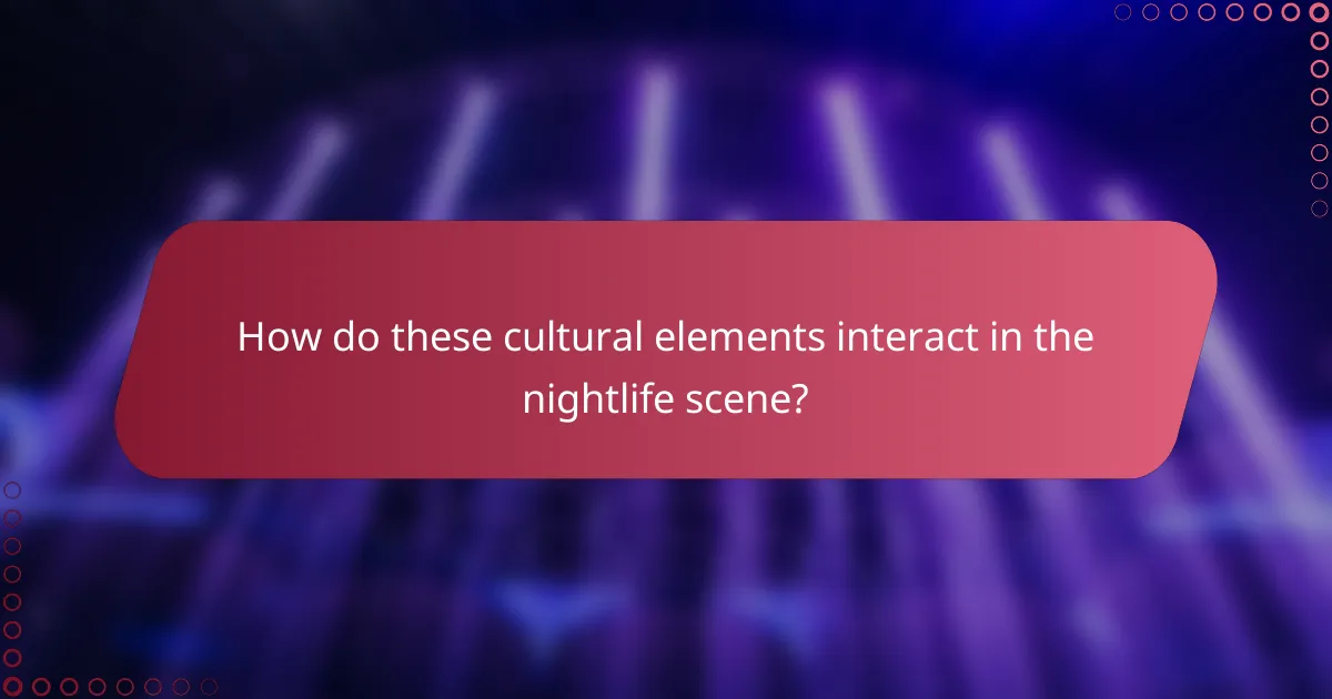 How do these cultural elements interact in the nightlife scene?