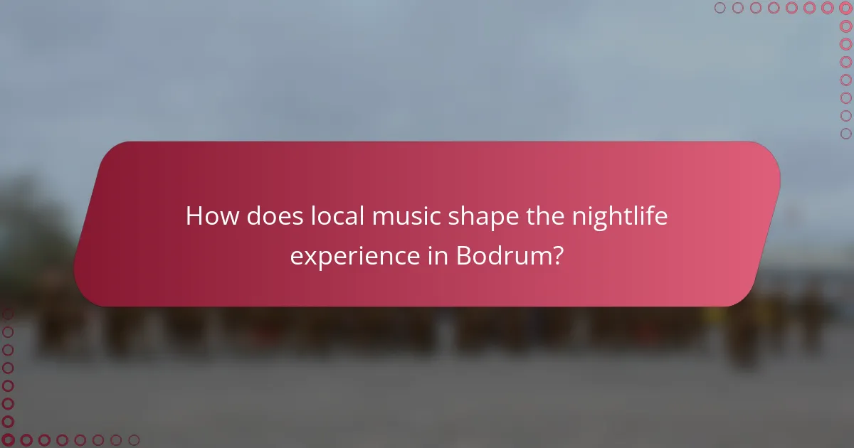 How does local music shape the nightlife experience in Bodrum?