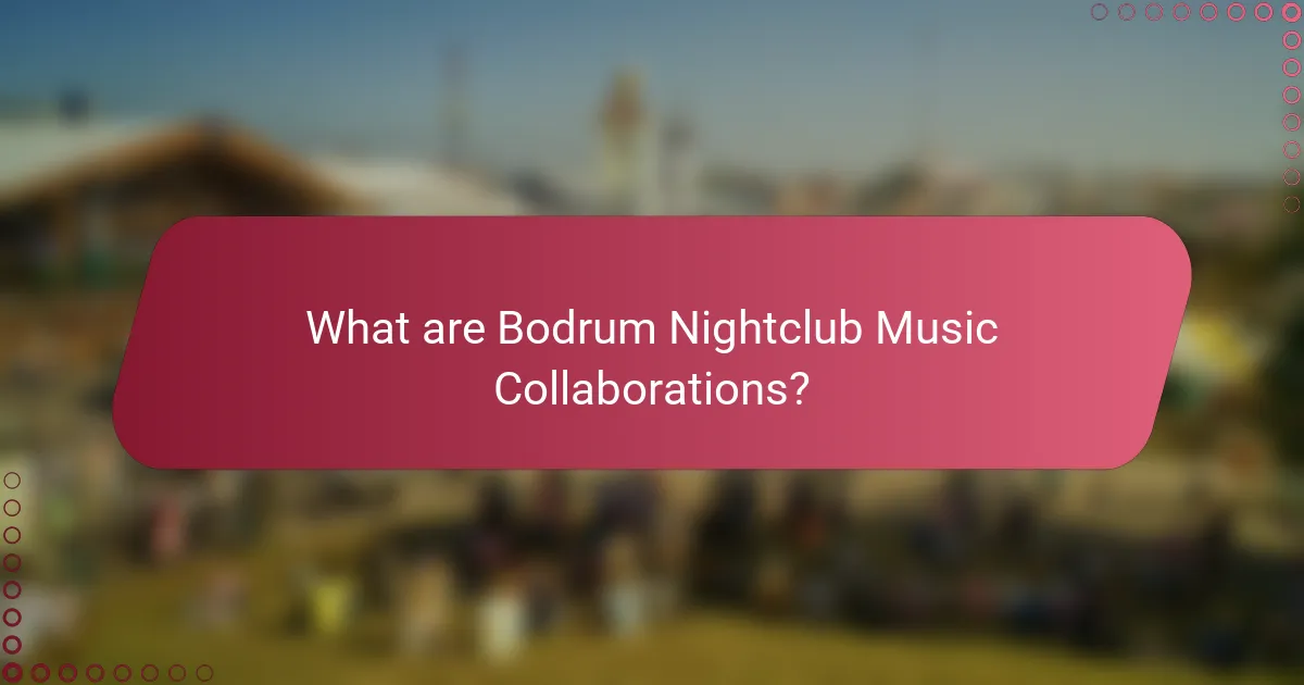 What are Bodrum Nightclub Music Collaborations?