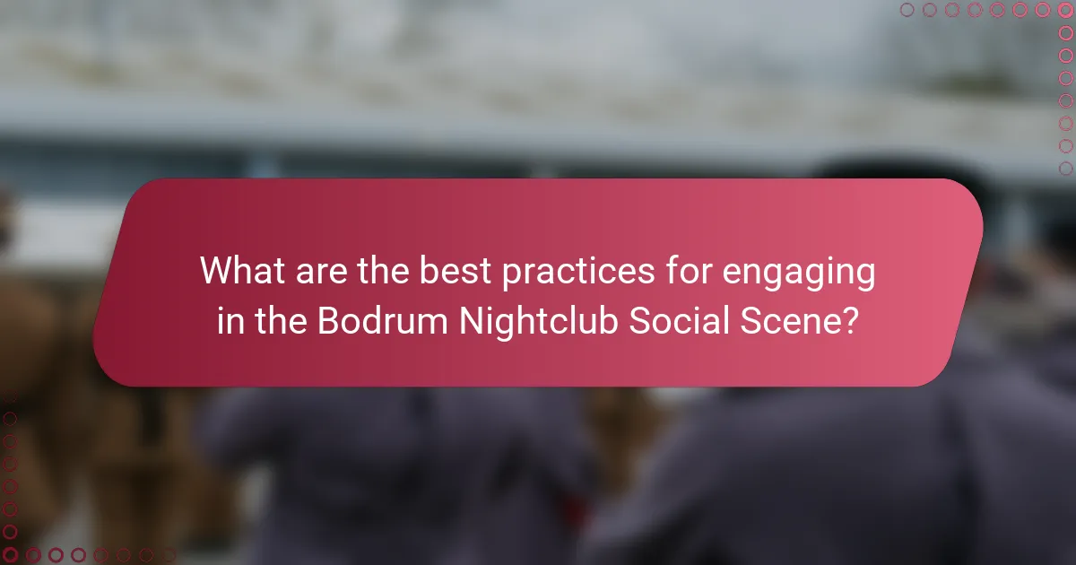 What are the best practices for engaging in the Bodrum Nightclub Social Scene?