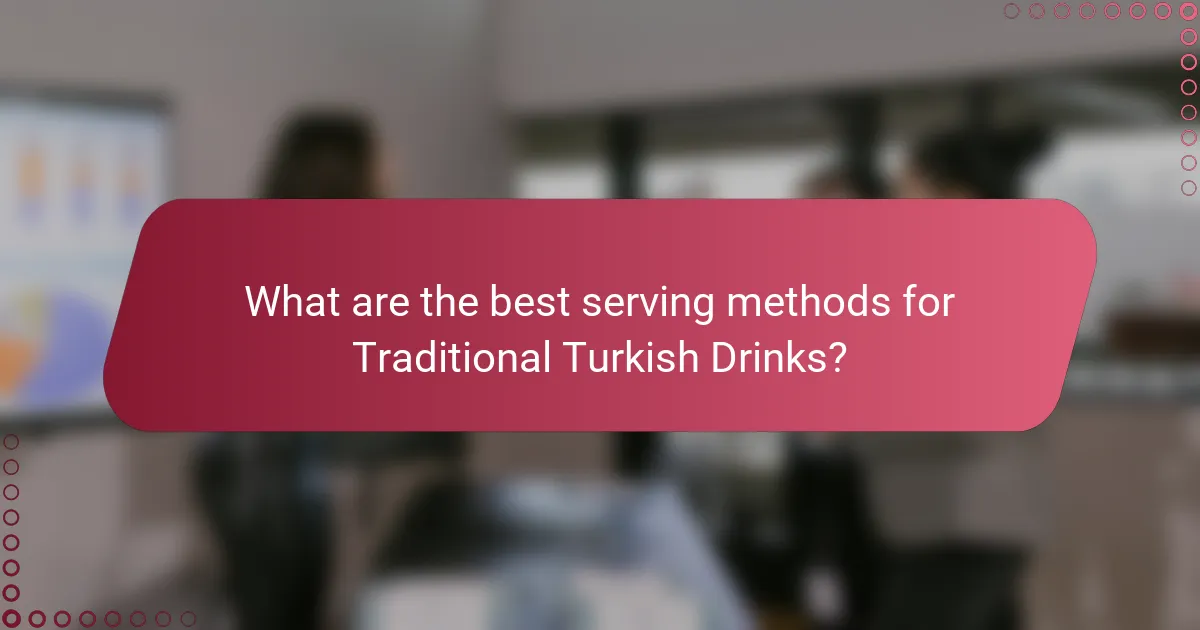 What are the best serving methods for Traditional Turkish Drinks?