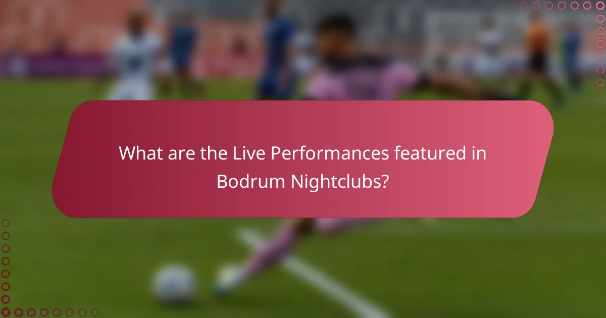 What are the Live Performances featured in Bodrum Nightclubs?