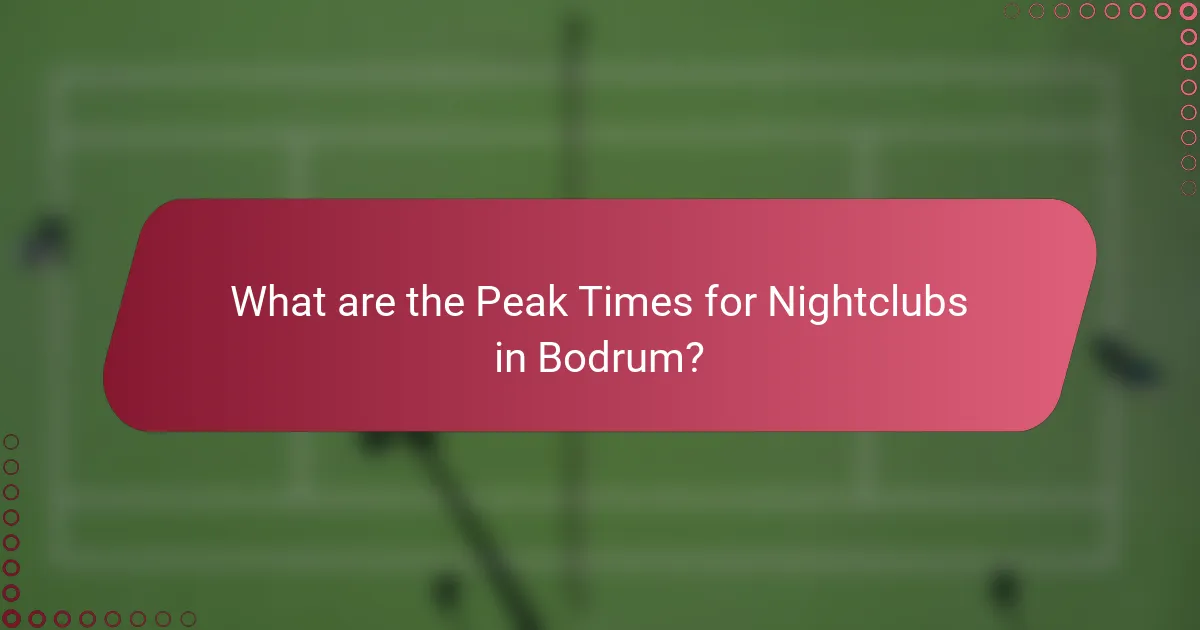 What are the Peak Times for Nightclubs in Bodrum?