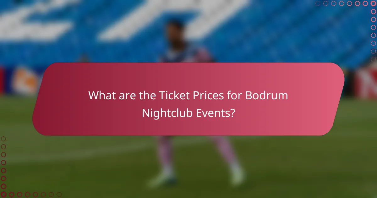 What are the Ticket Prices for Bodrum Nightclub Events?