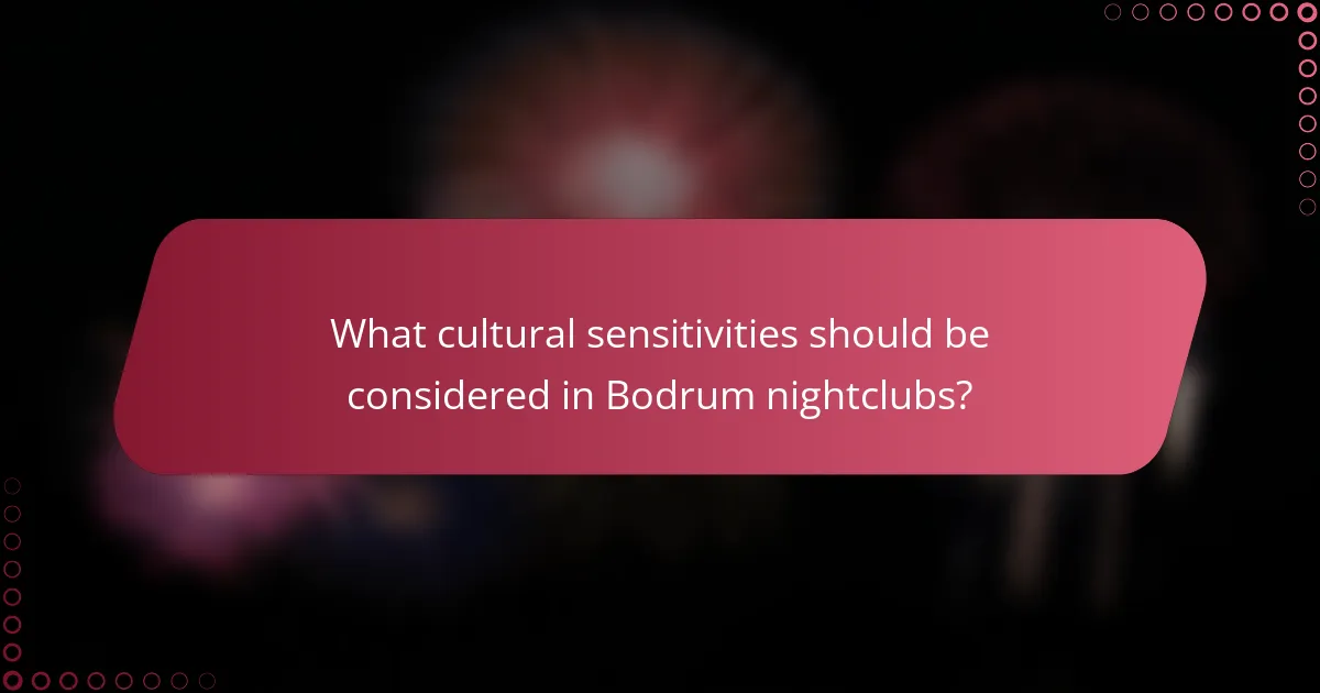 What cultural sensitivities should be considered in Bodrum nightclubs?