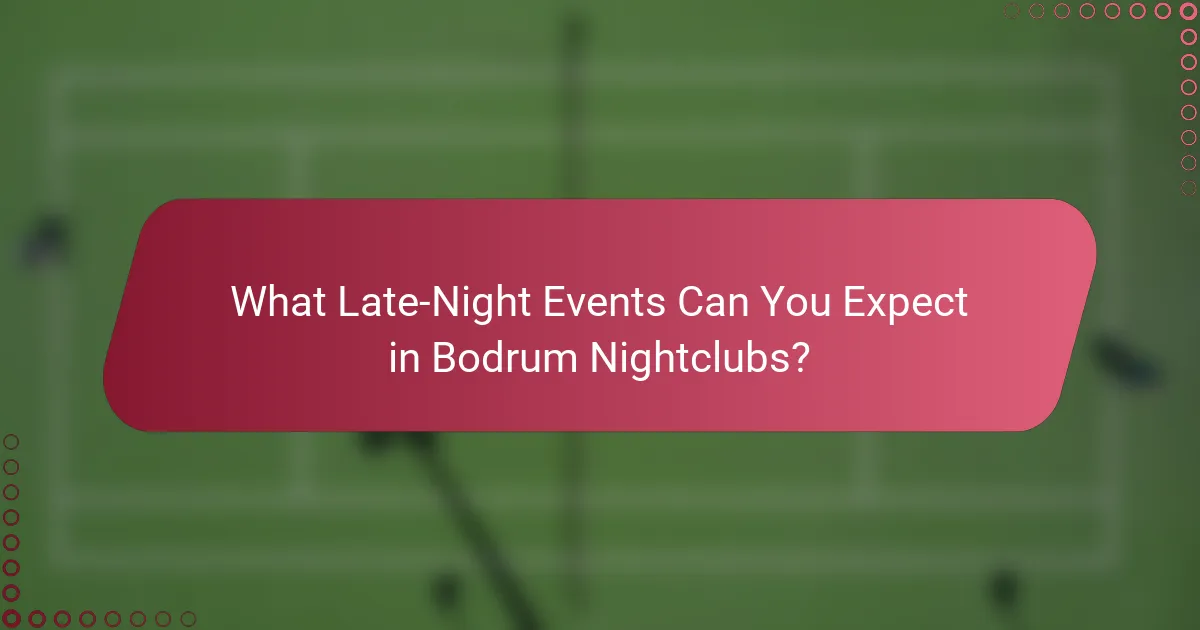 What Late-Night Events Can You Expect in Bodrum Nightclubs?
